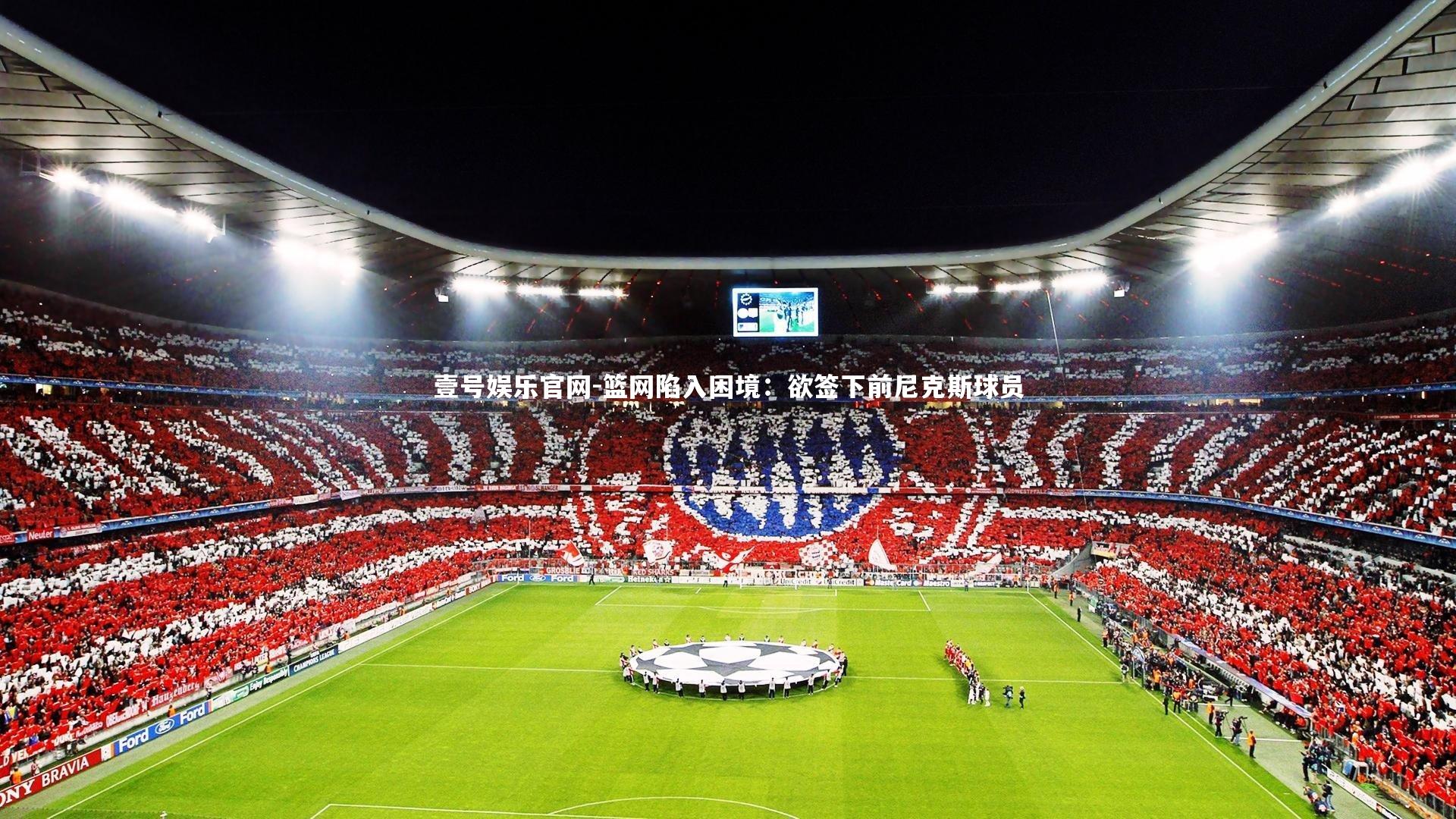 壹号娱乐官网-篮网陷入困境：欲签下前尼克斯球员