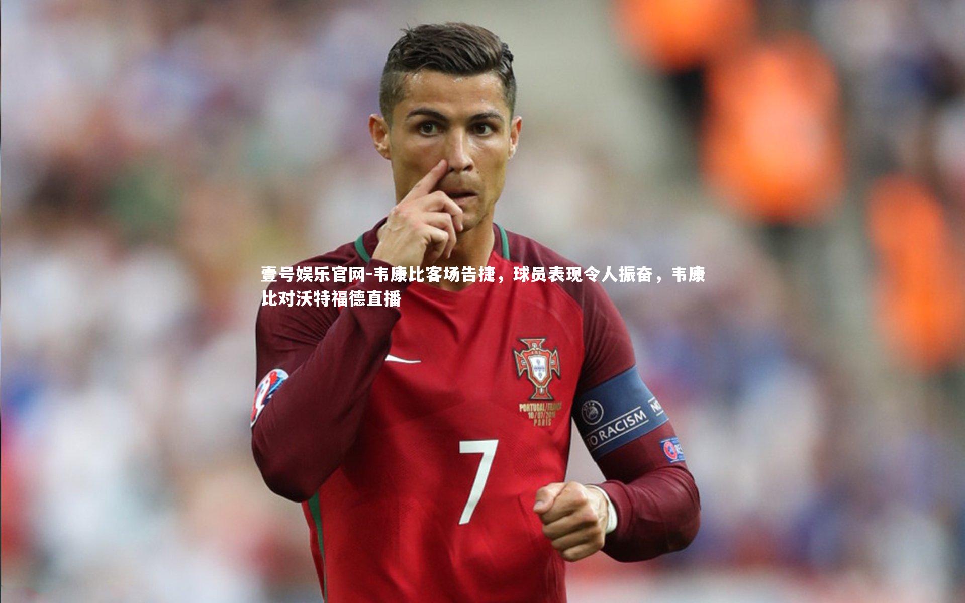 韦康比客场告捷，球员表现令人振奋，韦康比对沃特福德直播