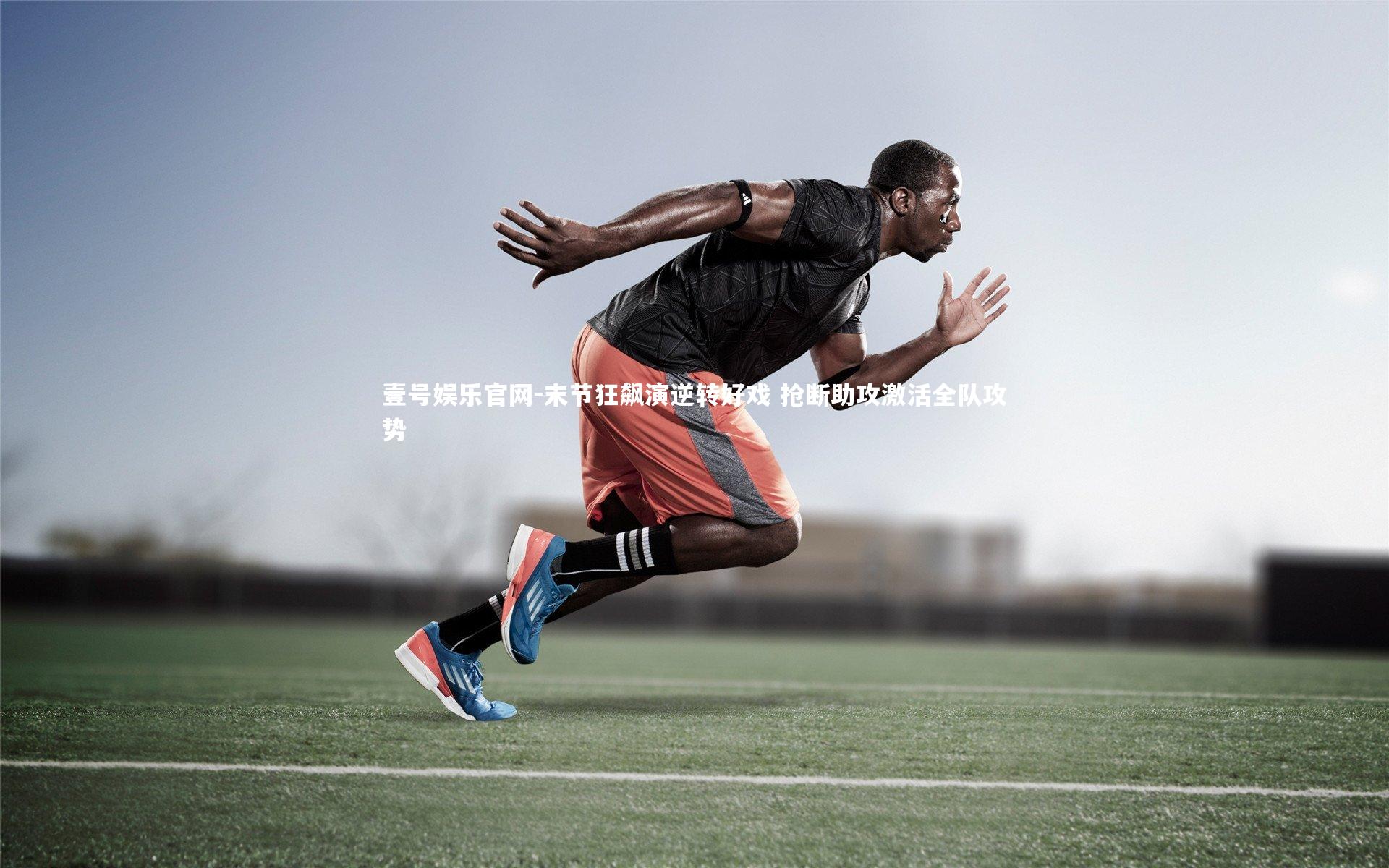 壹号娱乐官网-末节狂飙演逆转好戏 抢断助攻激活全队攻势