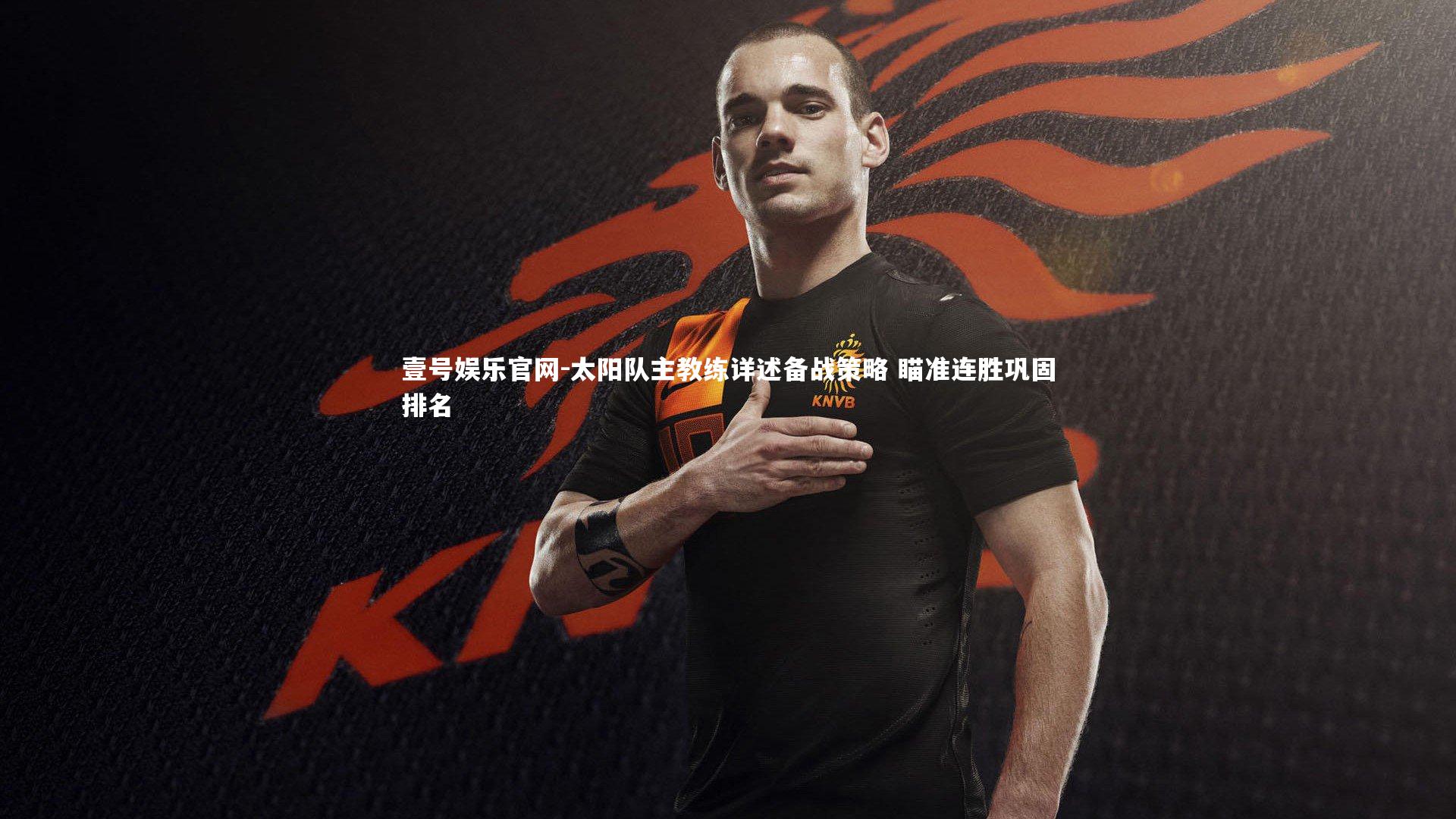 太阳队主教练详述备战策略 瞄准连胜巩固排名